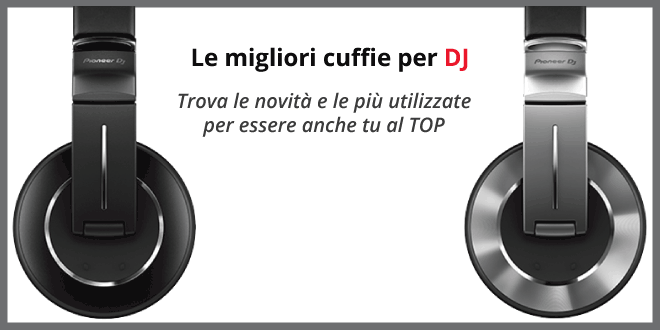 Migliori cuffie DJ - Le più utilizzate nel mondo