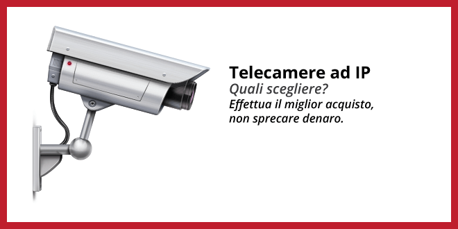 Telecamere ad IP - Ecco come sceglierle