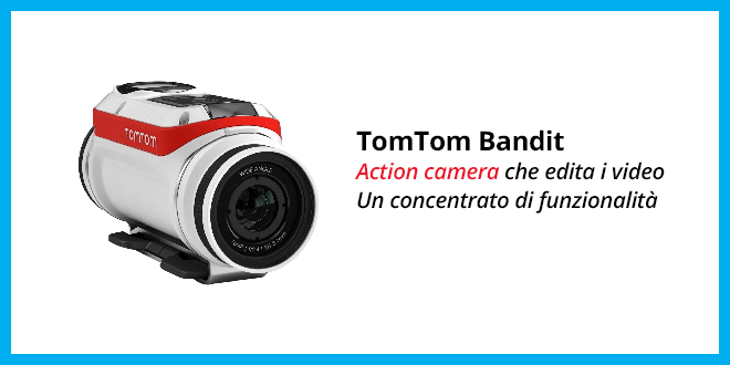 TomTom Bandit - La recensione completa