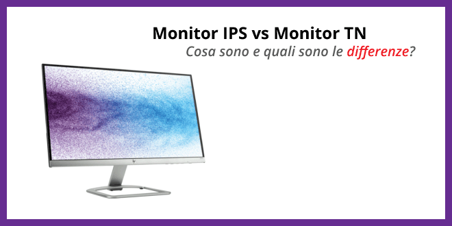 Monitor IPS vs Monitor TN - Tutte le differenze