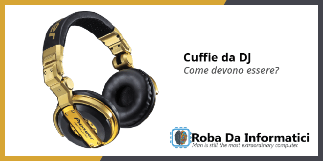 Cuffie da DJ - Come devono essere?