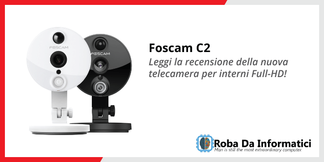 Foscam C2 - Recensione Completa