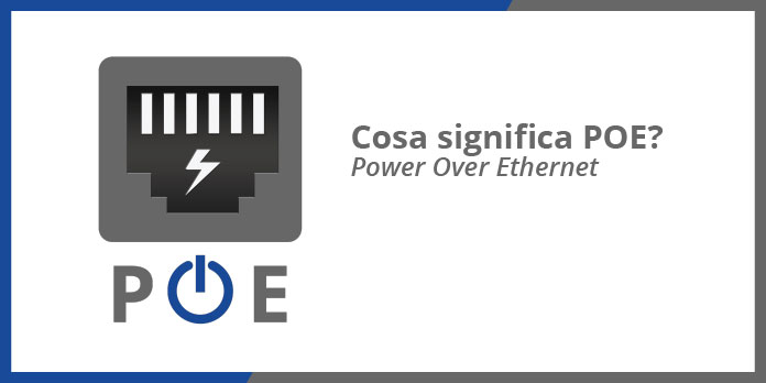 Cosa significa PoE (Power over Ethernet)?