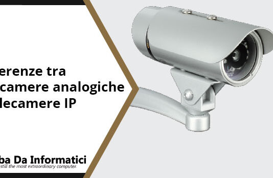 Differenze tra Telecamere IP e Analogiche