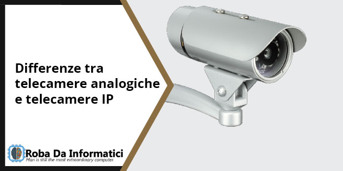 Differenze tra Telecamere IP e Analogiche