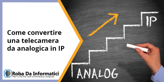 Come convertire una telecamera analogica in telecamera IP