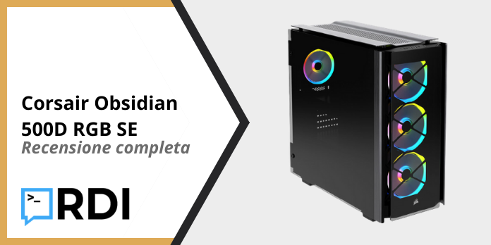 Corsair Obsidian 500D RGB SE - Recensione completa