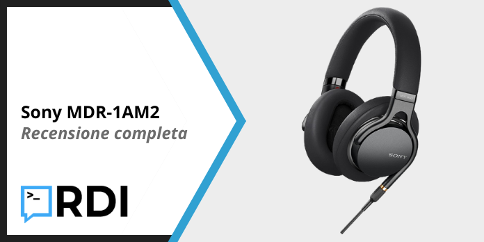 Sony MDR-1AM2 - Recensione completa