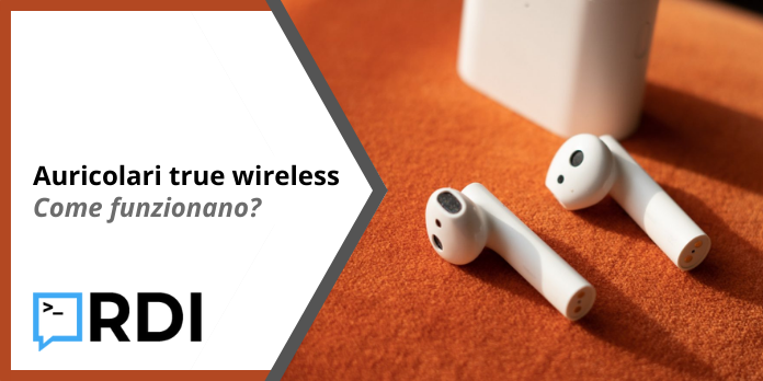 Auricolari true wireless - Come funzionano?