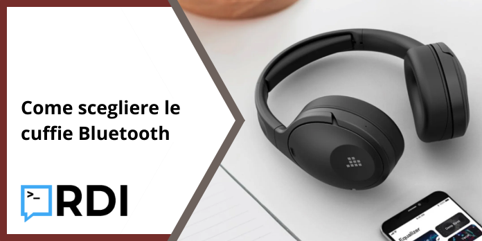 Come scegliere le cuffie Bluetooth - Guida completa