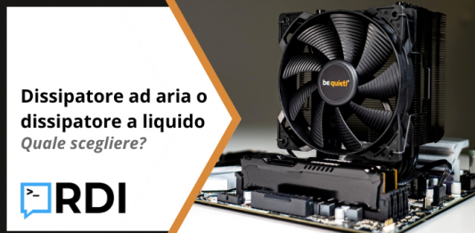 Dissipatore ad aria o dissipatore a liquido - Quale scegliere?
